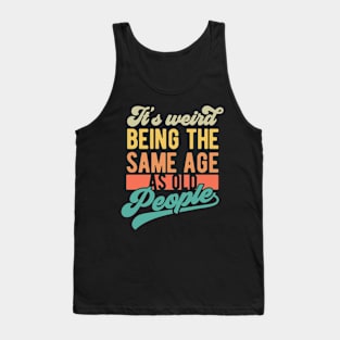 It's weird being the same age as old people Tank Top